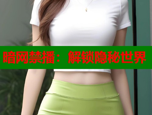 暗网禁播：解锁隐秘世界