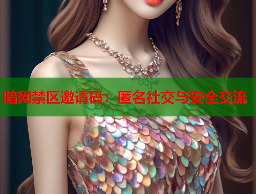 暗网禁区邀请码：匿名社交与安全交流  第2张