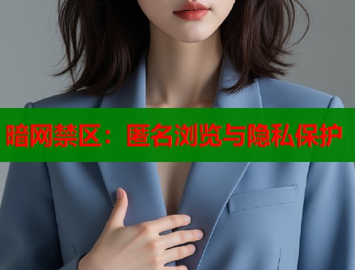 暗网禁区：匿名浏览与隐私保护