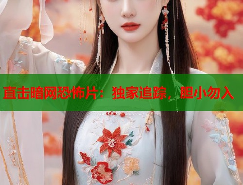 直击暗网恐怖片：独家追踪，胆小勿入