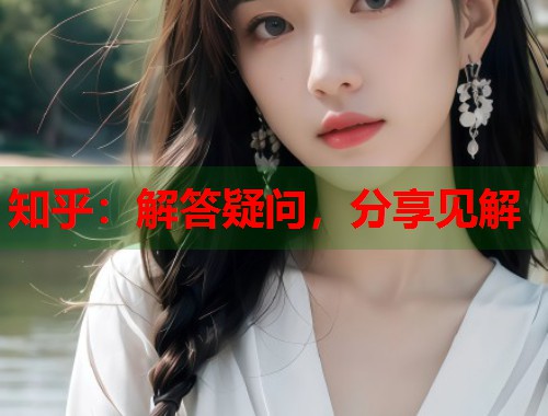 知乎：解答疑问，分享见解  第2张
