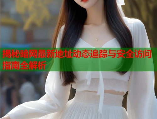 揭秘暗网最新地址动态追踪与安全访问指南全解析 第1张 揭秘暗网最新地址动态追踪与安全访问指南全解析 第1张