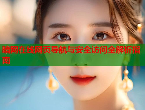 暗网在线网页导航与安全访问全解析指南 第2张 暗网在线网页导航与安全访问全解析指南 第2张