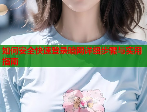 如何安全快速登录暗网详细步骤与实用指南 第1张 如何安全快速登录暗网详细步骤与实用指南 第1张