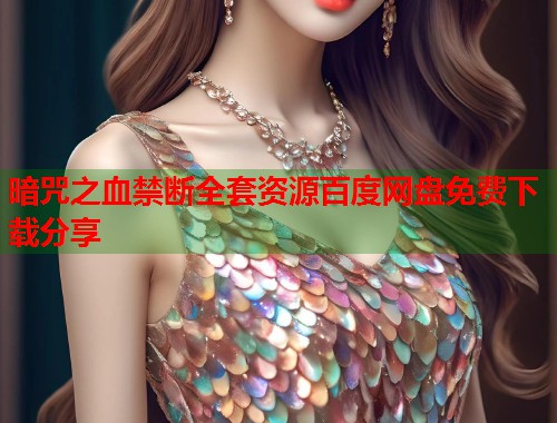 暗咒之血禁断全套资源百度网盘免费下载分享 第1张 暗咒之血禁断全套资源百度网盘免费下载分享 第1张