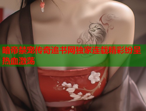 暗帝禁宠传奇追书网独家连载精彩纷呈热血激荡 第1张 暗帝禁宠传奇追书网独家连载精彩纷呈热血激荡 第1张