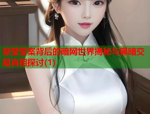 章莹莹案背后的暗网世界揭秘与黑暗交易真相探讨(1)