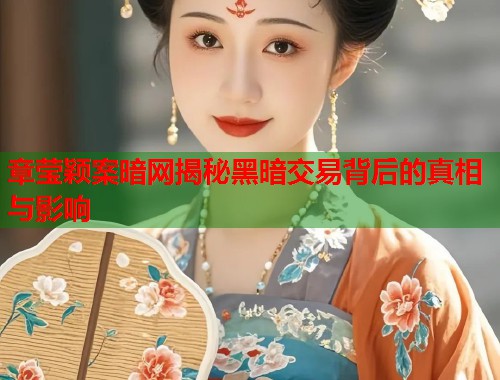 章莹颖案暗网揭秘黑暗交易背后的真相与影响