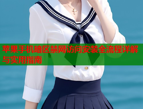 苹果手机暗区禁网访问安装全流程详解与实用指南
